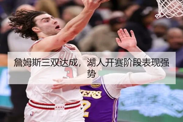 詹姆斯三双达成，湖人开赛阶段表现强势 | hthsports